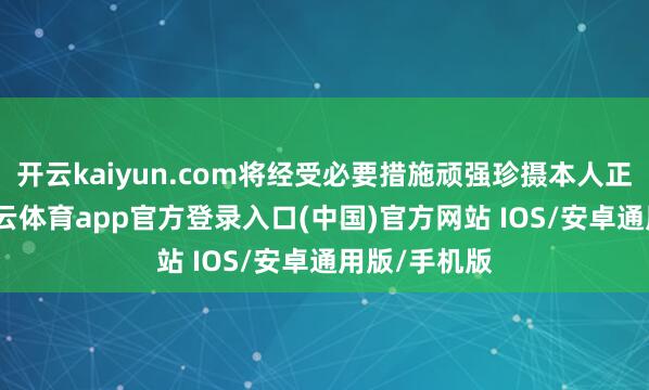 开云kaiyun.com将经受必要措施顽强珍摄本人正派利益-kai云体育app官方登录入口(中国)官方网站 IOS/安卓通用版/手机版
