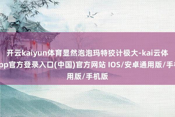 开云kaiyun体育显然泡泡玛特狡计极大-kai云体育app官方登录入口(中国)官方网站 IOS/安卓通用版/手机版